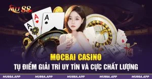 Mocbai Casino - Tụ Điểm Giải Trí Uy Tín Và Cực Chất Lượng