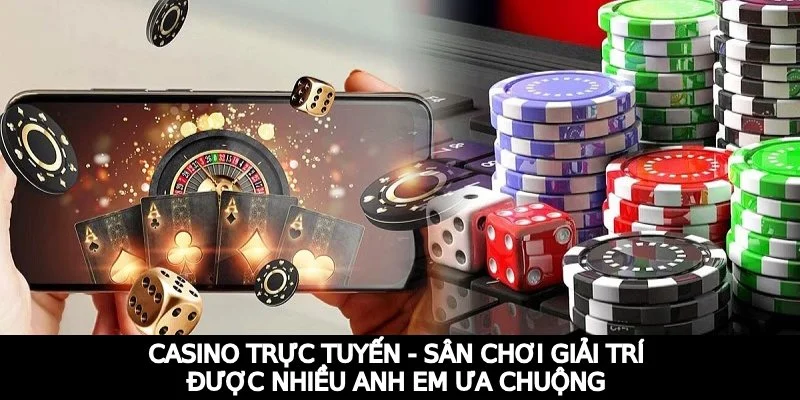 Casino trực tuyến - Sân chơi giải trí được nhiều anh em ưa chuộng 